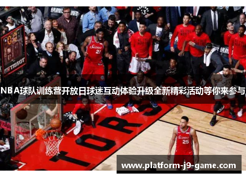 NBA球队训练营开放日球迷互动体验升级全新精彩活动等你来参与