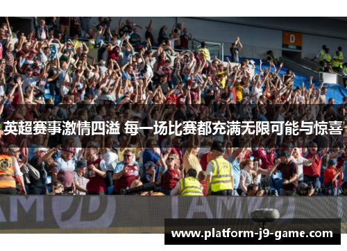 英超赛事激情四溢 每一场比赛都充满无限可能与惊喜