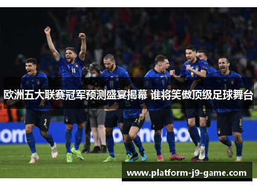 欧洲五大联赛冠军预测盛宴揭幕 谁将笑傲顶级足球舞台
