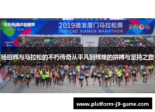 杨绍辉与马拉松的不朽传奇从平凡到辉煌的拼搏与坚持之路