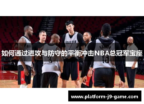 如何通过进攻与防守的平衡冲击NBA总冠军宝座