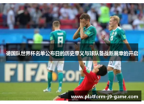 德国队世界杯名单公布日的历史意义与球队备战新篇章的开启