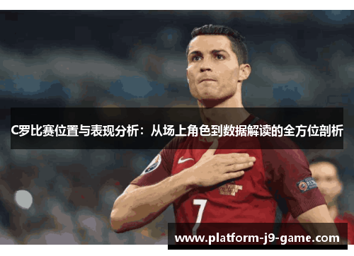 C罗比赛位置与表现分析：从场上角色到数据解读的全方位剖析