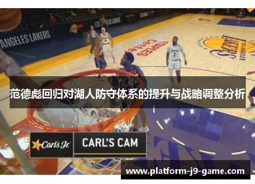 范德彪回归对湖人防守体系的提升与战略调整分析 范德彪回归对湖人防守体系的提升与战略调整分析