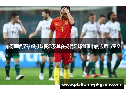如何理解足球虚拟队概念及其在现代足球管理中的应用与意义