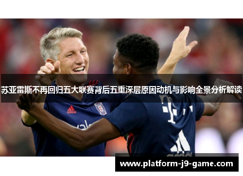 苏亚雷斯不再回归五大联赛背后五重深层原因动机与影响全景分析解读 苏亚雷斯不再回归五大联赛背后五重深层原因动机与影响全景分析解读