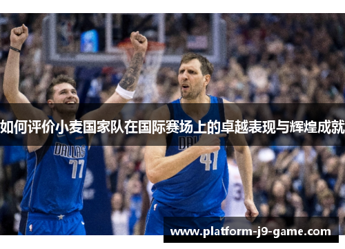 如何评价小麦国家队在国际赛场上的卓越表现与辉煌成就 如何评价小麦国家队在国际赛场上的卓越表现与辉煌成就