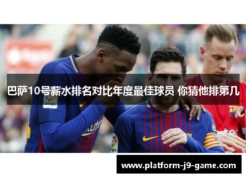 巴萨10号薪水排名对比年度最佳球员 你猜他排第几