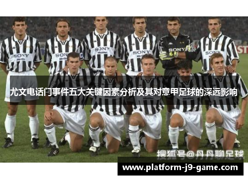 尤文电话门事件五大关键因素分析及其对意甲足球的深远影响 尤文电话门事件五大关键因素分析及其对意甲足球的深远影响