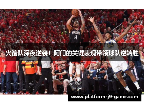 火箭队深夜逆袭！阿门的关键表现带领球队逆转胜