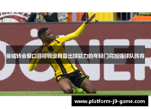 曼城转会窗口目标锁定具备出球能力的年轻门将加强球队阵容