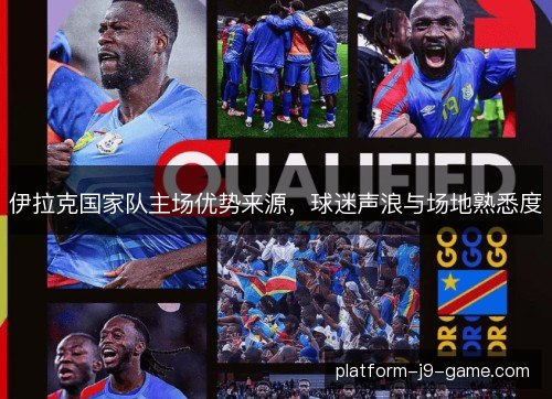 伊拉克国家队主场优势来源，球迷声浪与场地熟悉度