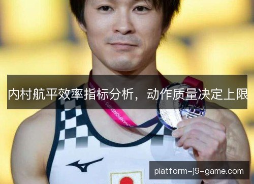 内村航平效率指标分析，动作质量决定上限
